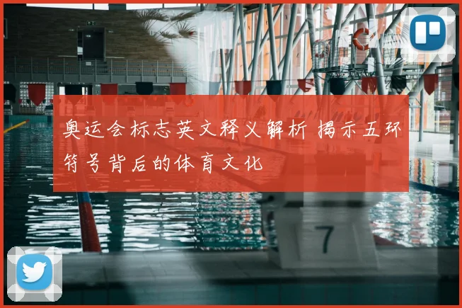 奥运会标志英文释义解析 揭示五环符号背后的体育文化