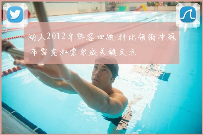 湖人2012年阵容回顾 科比领衔冲冠 布雷克加索尔成关键支点