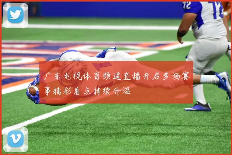 广东电视体育频道直播开启多场赛事精彩看点持续升温